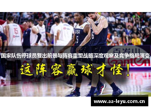 国家队伤停球员复出前景与阵容重塑战略深度观察及竞争格局演变